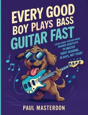 Every Good Boy Plays Bass Guitar Fast - Color-Coded Cartoon Magic: Proven Shortcuts to Master Sight-Reading in Days, Not Years by Masterdon, Paul