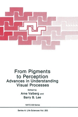 From Pigments to Perception:: Advances in Understanding the Visual Process by NATO Advanced Research Workshop on Advan
