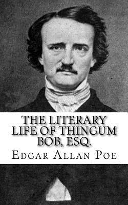 The Literary Life of Thingum Bob, Esq. by Poe, Edgar Allan