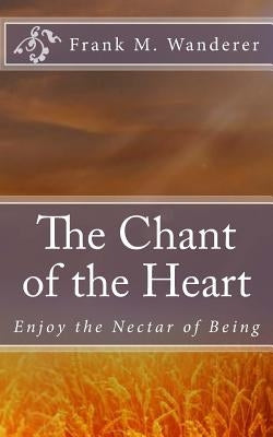 The Chant of the Heart: Enjoy the Nectar of Being by Kery, Ervin K.