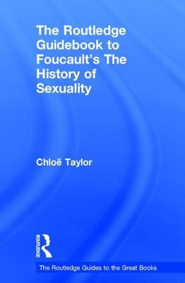The Routledge Guidebook to Foucault's the History of Sexuality by Taylor, Chloe