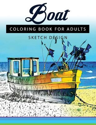Boat Coloring Books for Adults: A Sketch grayscale coloring books beginner (High Quality picture) by Boat Coloring Books for Adults