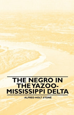 The Negro in the Yazoo-Mississippi Delta by Stone, Alfred Holt