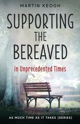 Supporting the Bereaved in Unprecedented Times: As Much Time as it Takes (Series) by Keogh, Martin