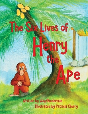 The Six LIves of Henry the Ape by Biederman, Carol