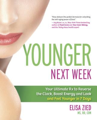 Younger Next Week: Your Ultimate Rx to Reverse the Clock, Boost Energy and Look and Feel Younger in 7 Days by Zied, Elisa
