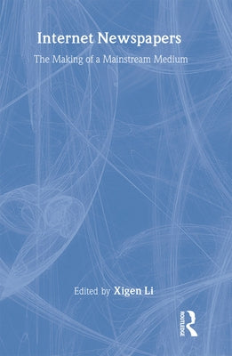 Internet Newspapers: The Making of a Mainstream Medium by Li, Xigen