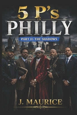 Five P's in Philly: Part 2-The Shadows by Maurice, J.