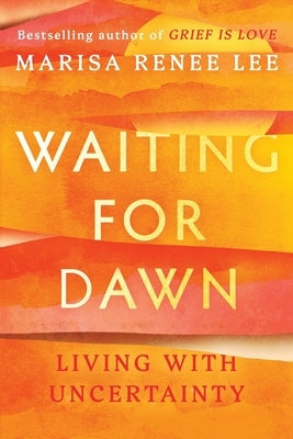 Waiting for Dawn: Living with Uncertainty by Lee, Marisa Renee