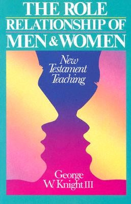 Role Relationship of Men and Women: New Testament Teaching by Knight, George W.