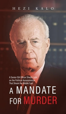 A Mandate for Murder: A Senior ISA Officer Sheds Light on the Political Assassination That Shook the Middle East by Hezi Kalo