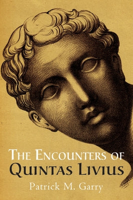 The Encounters of Quintas Livius by Garry, Patrick M.