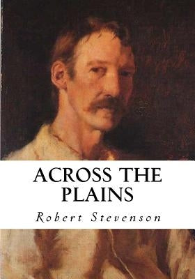 Across the Plains: With Other Memories and Essays by Stevenson, Robert Louis