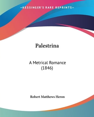 Palestrina: A Metrical Romance (1846) by Heron, Robert Matthews