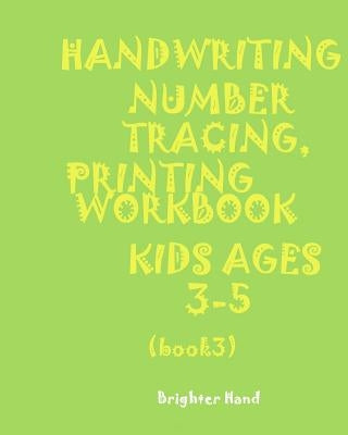 ***handwriting: NUMBER*TRACING: PRINTING WORKBOOK*KIDS*Ages 3-5*: *HANDWRITING: NUMBER*TRACING: PRINTING WORKBOOK*FOR KIDS*Ages 3-5* by Hand, Brighter