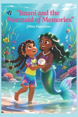 Imani and the Mermaid of Memories: A Magical Underwater Adventure: A Heartwarming Story of Friendship, Courage, and Healing for Kids Ages 5-8 by Paperman, Jillian