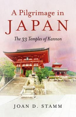 A Pilgrimage in Japan: The 33 Temples of Kannon by Stamm, Joan