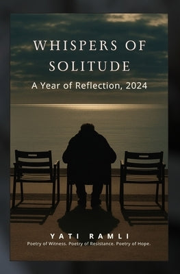Whispers of Solitude: A Year of Reflection, 2024: Poetry of Witness. Poetry of Resistance. Poetry of Hope. by Ramli, Norhayati