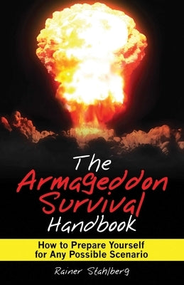 The Armageddon Survival Handbook: How to Prepare Yourself for Any Possible Scenario by Stahlberg, Rainer