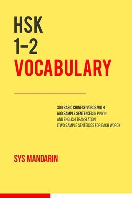 HSK 1-2 vocabulary: 300 vocabulary words with two sample sentences for each (Pinyin and English translation provided for all 600 sentences by Mandarin, Sys