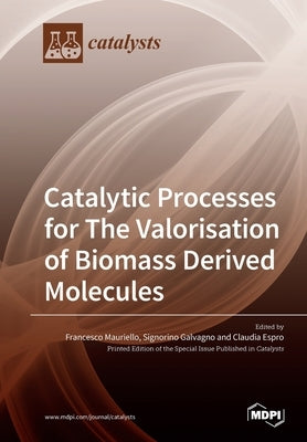 Catalytic Processes for The Valorisation of Biomass Derived Molecules by Mauriello, Francesco