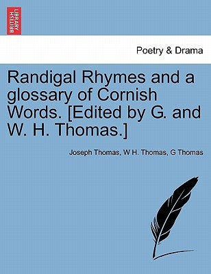 Randigal Rhymes and a Glossary of Cornish Words. [Edited by G. and W. H. Thomas.] by Thomas, Joseph