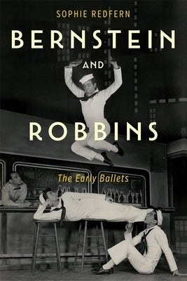 Bernstein and Robbins: The Early Ballets by Redfern, Sophie
