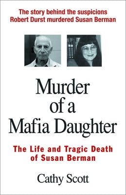 Murder of a Mafia Daughter: The Life and Tragic Death of Susan Berman by Scott, Cathy