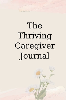 The Thriving Caregiver Journal by Wheeler, Carolyn