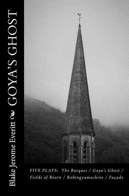 Goya's Ghost: Five Plays by Everitt, Blake Jerome