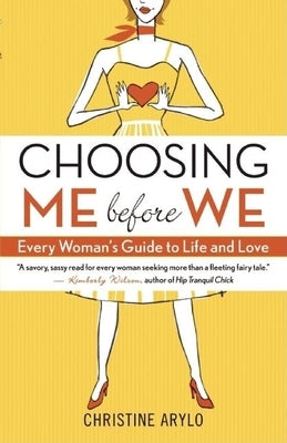 Choosing Me Before We: Every Woman's Guide to Life and Love by Arylo, Christine