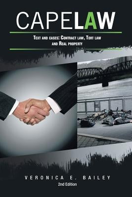Cape Law: Text and Cases: Contract Law, Tort Law and Real Property by Bailey, Veronica E.
