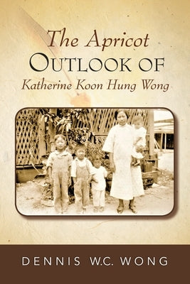 The Apricot Outlook Of Katherine Koon Hung Wong by Wong, Dennis W. C.