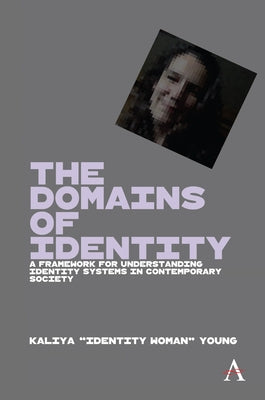 The Domains of Identity: A Framework for Understanding Identity Systems in Contemporary Society by Young, Kaliya