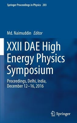 XXII Dae High Energy Physics Symposium: Proceedings, Delhi, India, December 12 -16, 2016 by Naimuddin, MD