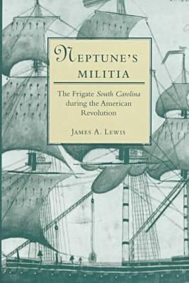 Neptune's Militia: The Frigate South Carolina During the American Revolution by Lewis