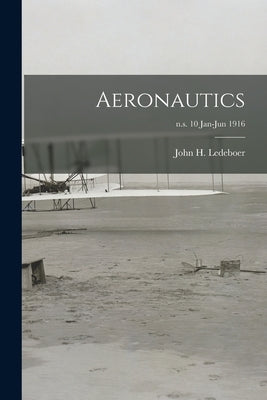 Aeronautics; n.s. 10 Jan-Jun 1916 by Ledeboer, John H. (John Henry)