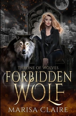 The Forbidden Wolf: Throne of Wolves by Claire, Marisa