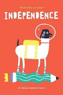 Welcome To Your Independence: The Freelance Handbook by AND CO by Spinelli, Amanda