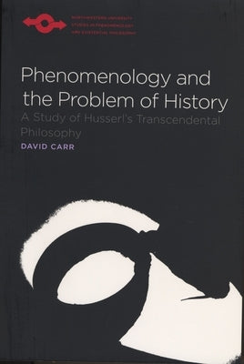 Phenomenology and the Problem of History: A Study of Husserl's Transcendental Philosophy by Carr, David