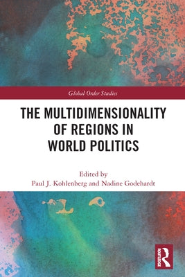 The Multidimensionality of Regions in World Politics by Kohlenberg, Paul J.