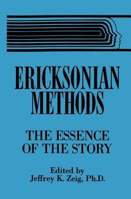 Ericksonian Methods: The Essence of the Story by Zeig, Jeffrey K.