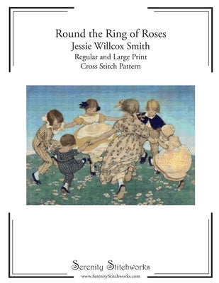 Round the Ring of Roses Cross Stitch Pattern - Jessie Willcox Smith: Regular and Large Print Cross Stitch Chart by Stitchworks, Serenity
