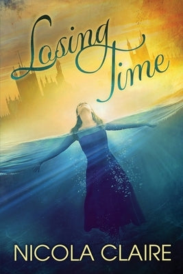 Losing Time (Lost Time, Book 1) by Claire, Nicola