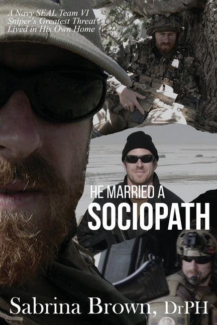 He Married a Sociopath: A Navy SEAL Team VI Sniper's Greatest Threat Lived in His Own Home by Brown, Sabrina