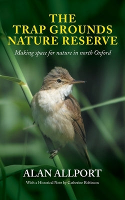 The Trap Grounds Nature Reserve: Making space for nature in North Oxford by Allport, Alan