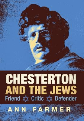 Chesterton and the Jews: Friend, Critic, Defender by Farmer, Ann