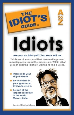 The Idiot's Guide to Idiots: Are you an idiot yet? You soon will be. A to Z by Hjertquist, Jonas