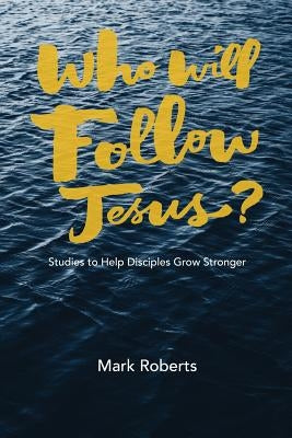 Who Will Follow Jesus?: Studies to Help Disciples Grow Stronger by Roberts, Mark