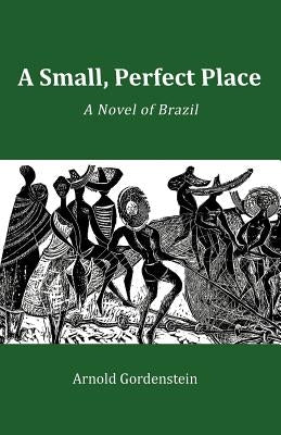A Small, Perfect Place: A Novel of Brazil by Gordenstein, Arnold